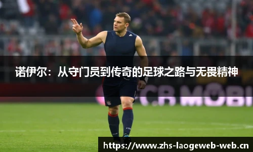 诺伊尔：从守门员到传奇的足球之路与无畏精神